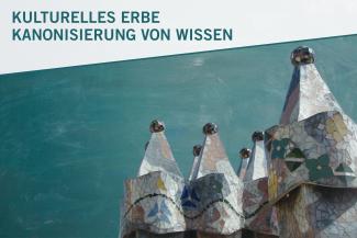 Rechts im Bild eine Fotografie von Gaudís Casa Batiló auf petrolfarbenem Hintergrund. Links oben im Bild schräg abgesetzt die Worte „KULTURELLES ERBE | KANONISIERUNG VON WISSEN“